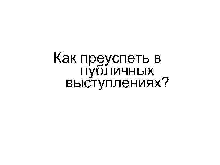 Как преуспеть в публичных выступлениях? 