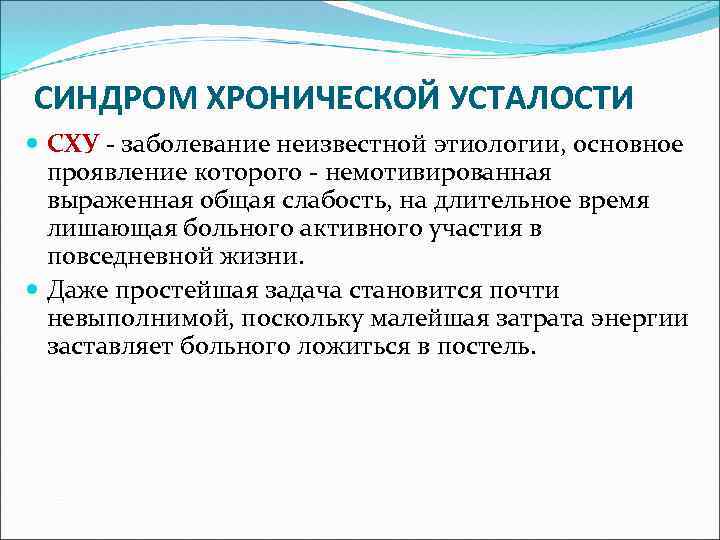 СИНДРОМ ХРОНИЧЕСКОЙ УСТАЛОСТИ СХУ - заболевание неизвестной этиологии, основное проявление которого - немотивированная выраженная