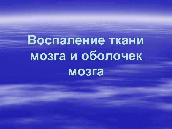 Воспаление ткани мозга и оболочек мозга 