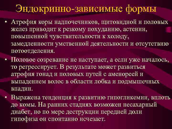 Эндокринно-зависимые формы • Атрофия коры надпочечников, щитовидной и половых желез приводит к резкому похуданию,