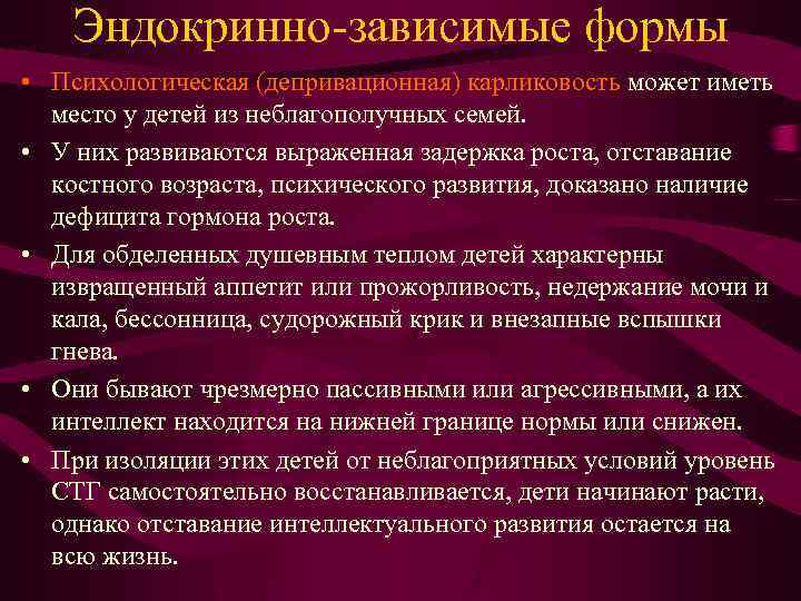Эндокринно-зависимые формы • Психологическая (депривационная) карликовость может иметь место у детей из неблагополучных семей.