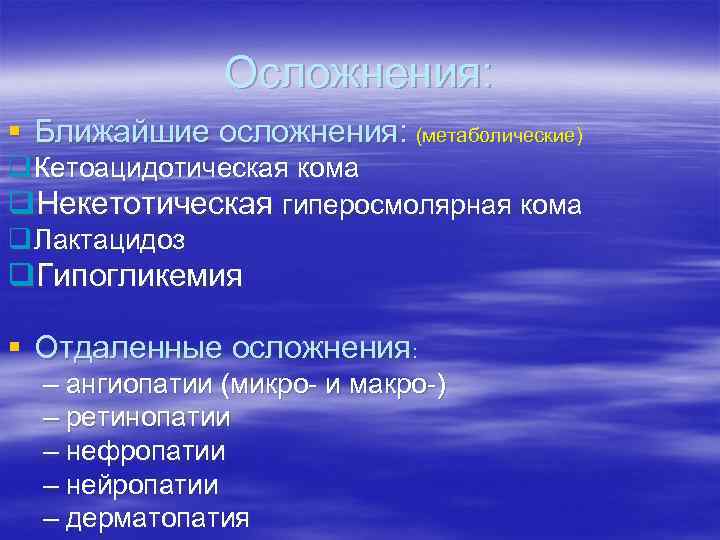 Осложнения: § Ближайшие осложнения: (метаболические) q Кетоацидотическая кома q. Некетотическая гиперосмолярная кома q Лактацидоз