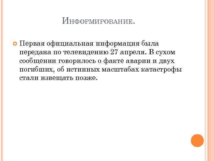 ИНФОРМИРОВАНИЕ. Первая официальная информация была передана по телевидению 27 апреля. В сухом сообщении говорилось