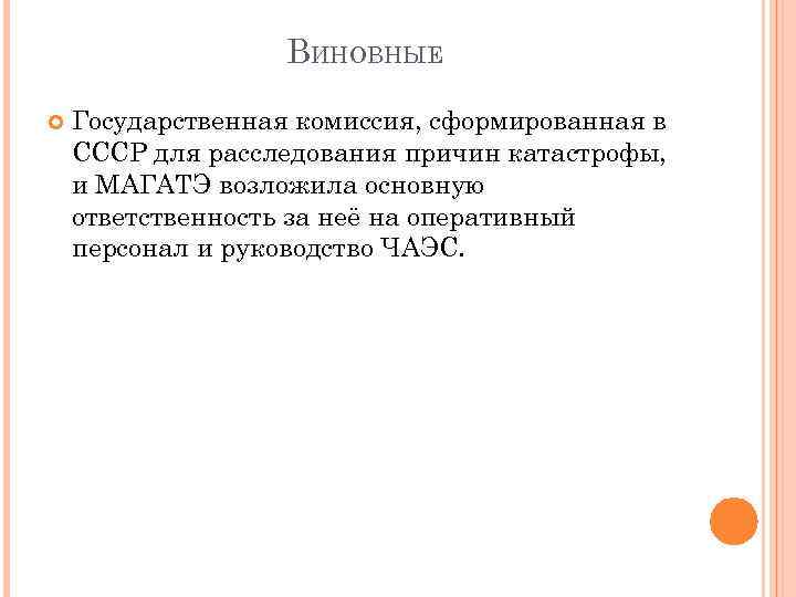 ВИНОВНЫЕ Государственная комиссия, сформированная в СССР для расследования причин катастрофы, и МАГАТЭ возложила основную