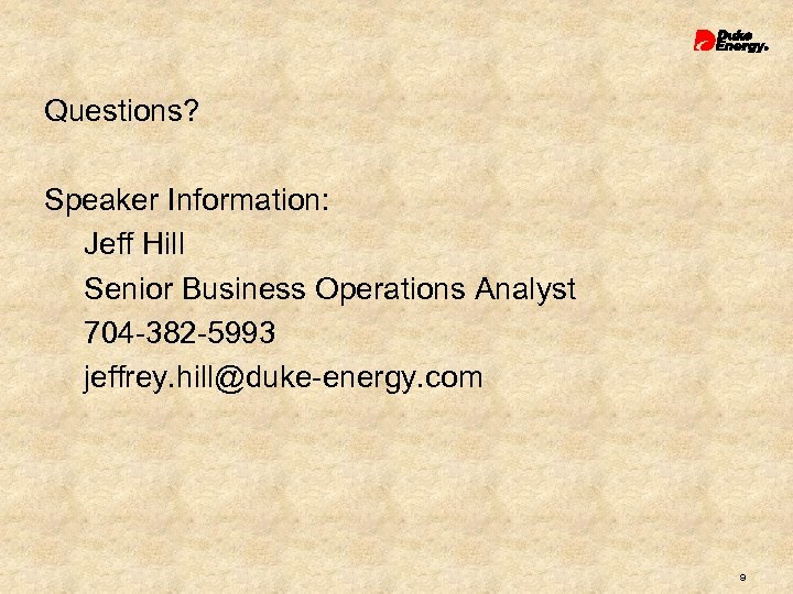 Questions? Speaker Information: Jeff Hill Senior Business Operations Analyst 704 -382 -5993 jeffrey. hill@duke-energy.