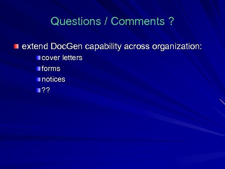 Questions / Comments ? extend Doc. Gen capability across organization: cover letters forms notices