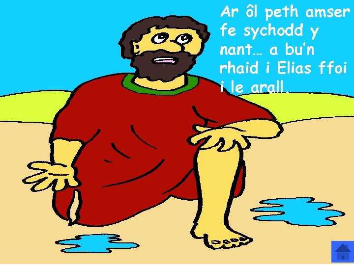 Ar ôl peth amser fe sychodd y nant… a bu’n rhaid i Elias ffoi