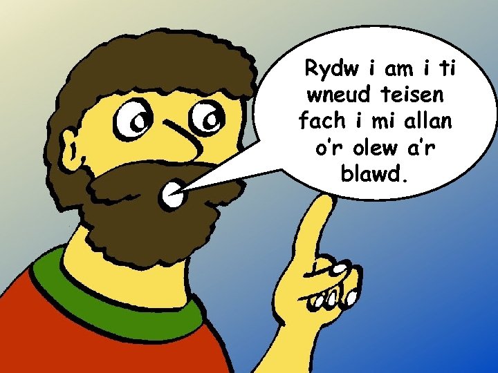 Rydw i am i ti wneud teisen fach i mi allan o’r olew a’r