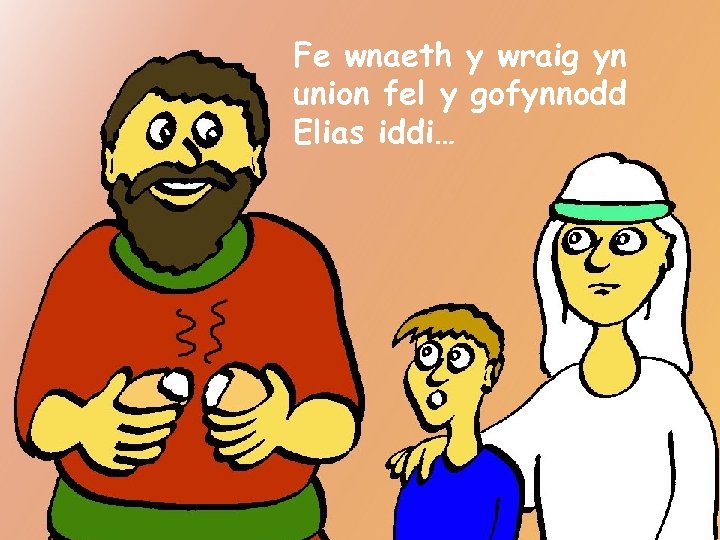 Fe wnaeth y wraig yn union fel y gofynnodd Elias iddi… 