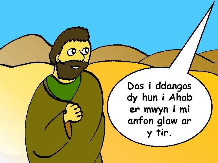 Dos i ddangos dy hun i Ahab er mwyn i mi anfon glaw ar