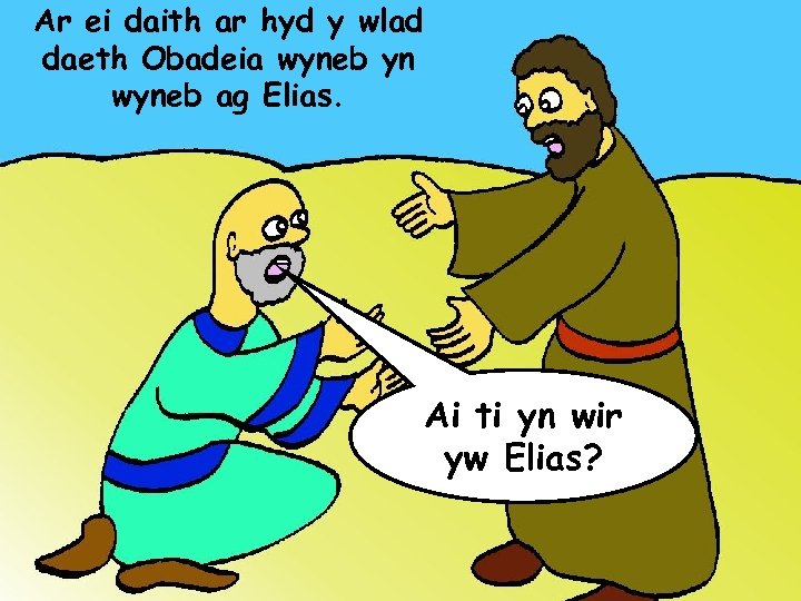 Ar ei daith ar hyd y wlad daeth Obadeia wyneb yn wyneb ag Elias.