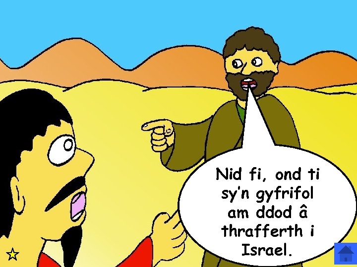 Ti sydd ar fai am ein trafferthion i gyd! Nid fi, ond ti sy’n