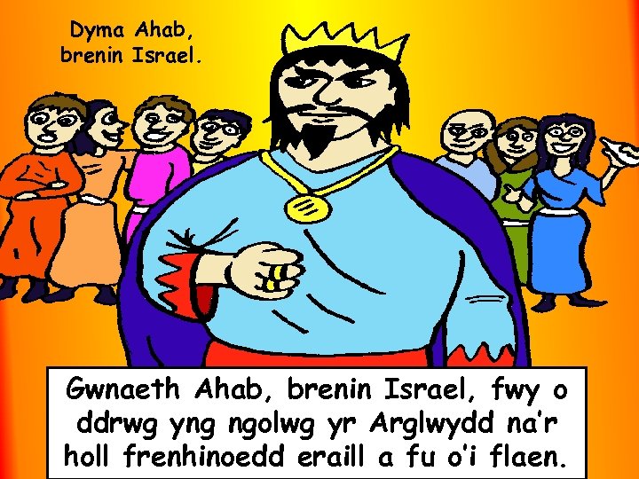 Dyma Ahab, brenin Israel. Gwnaeth Ahab, brenin Israel, fwy o ddrwg yng ngolwg yr