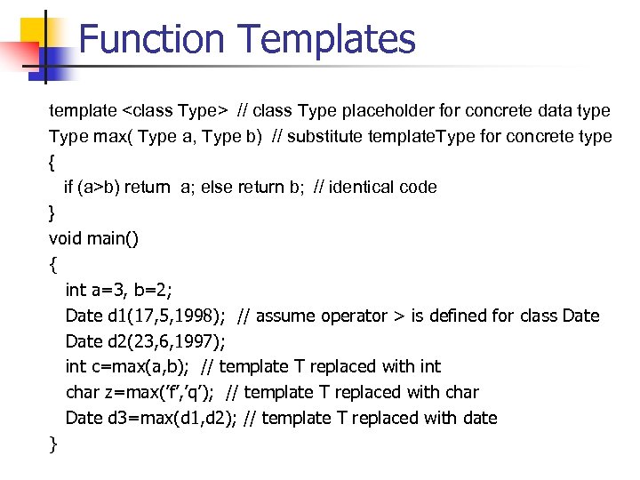 Function Templates template <class Type> // class Type placeholder for concrete data type Type
