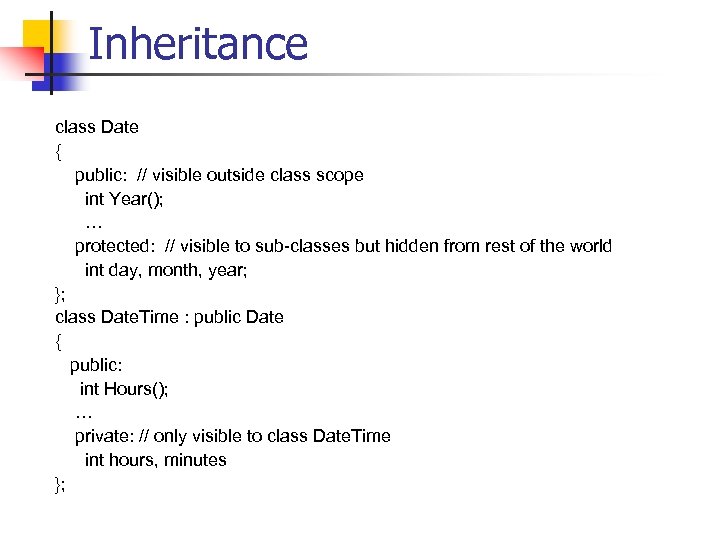 Inheritance class Date { public: // visible outside class scope int Year(); … protected: