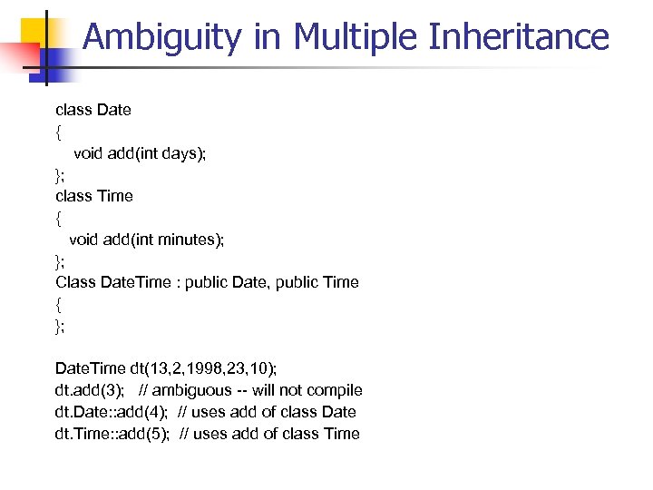 Ambiguity in Multiple Inheritance class Date { void add(int days); }; class Time {