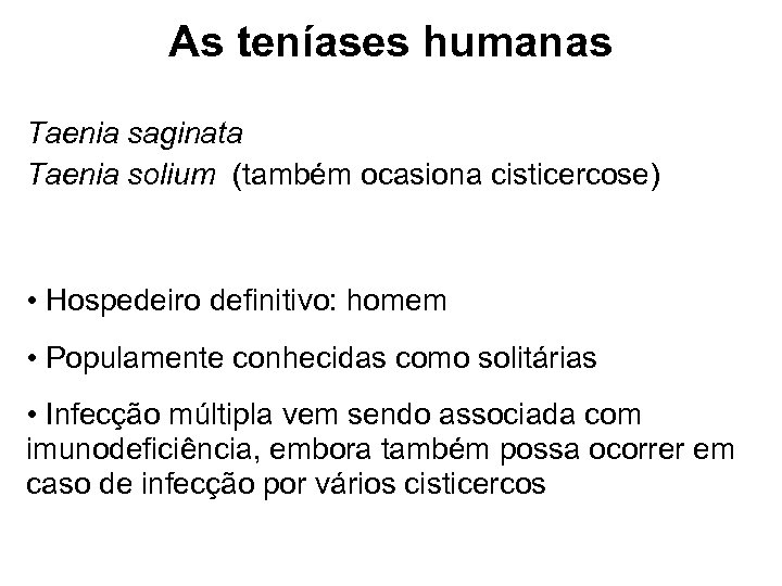 As teníases humanas Taenia saginata Taenia solium (também ocasiona cisticercose) • Hospedeiro definitivo: homem