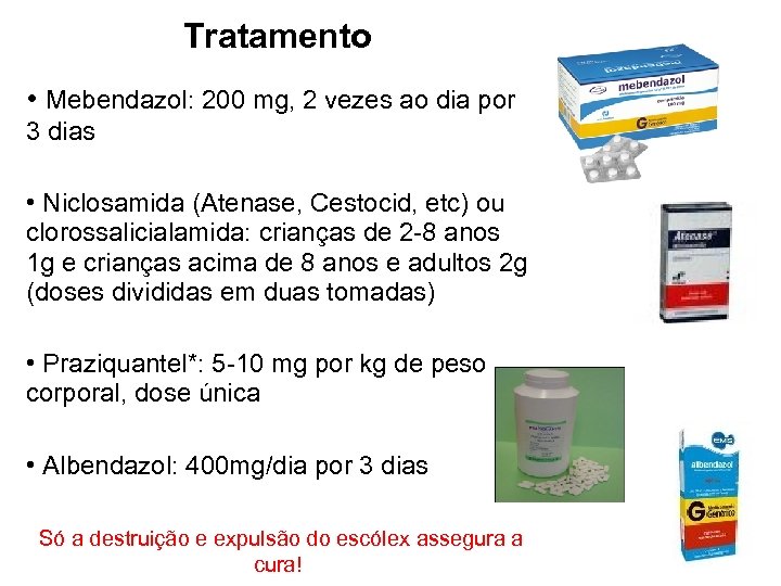 Tratamento • Mebendazol: 200 mg, 2 vezes ao dia por 3 dias • Niclosamida