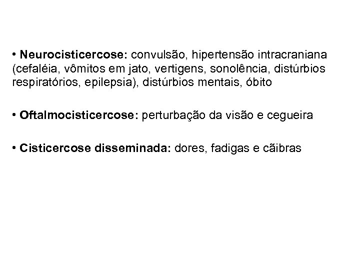  • Neurocisticercose: convulsão, hipertensão intracraniana (cefaléia, vômitos em jato, vertigens, sonolência, distúrbios respiratórios,