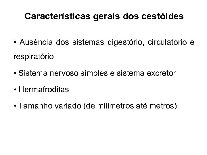 Características gerais dos cestóides • Ausência dos sistemas digestório, circulatório e respiratório • Sistema