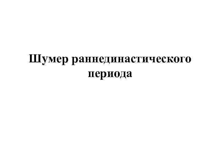 Шумер раннединастического периода 