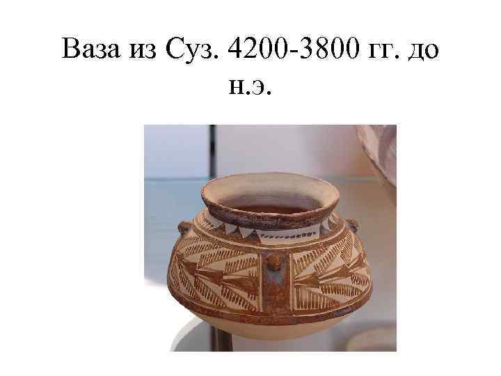 Ваза из Суз. 4200 -3800 гг. до н. э. 