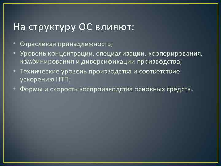 На структуру ОС влияют: • Отраслевая принадлежность; • Уровень концентрации, специализации, кооперирования, комбинирования и