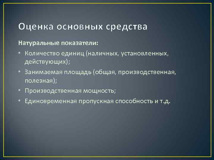 Оценка основных средства Натуральные показатели: • Количество единиц (наличных, установленных, действующих); • Занимаемая площадь