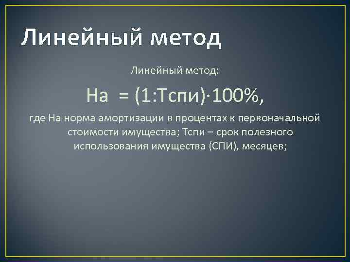 Линейный метод: На = (1: Тспи)∙ 100%, где На норма амортизации в процентах к