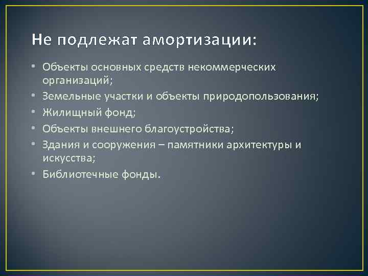 Не подлежат амортизации: • Объекты основных средств некоммерческих организаций; • Земельные участки и объекты
