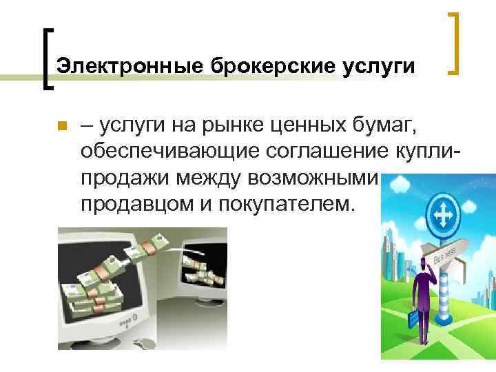 Электронные брокерские услуги n – услуги на рынке ценных бумаг, обеспечивающие соглашение куплипродажи между