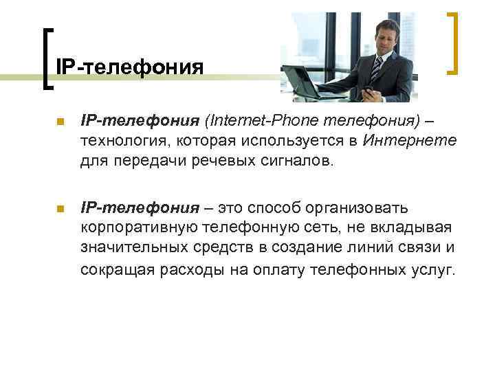 IP-телефония n IP-телефония (Internet-Phone телефония) – технология, которая используется в Интернете для передачи речевых