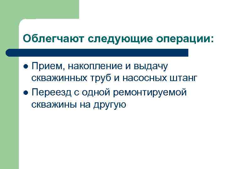 Облегчают следующие операции: Прием, накопление и выдачу скважинных труб и насосных штанг l Переезд