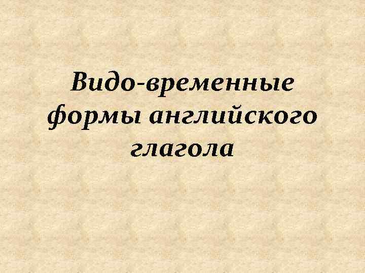 Видо-временные формы английского глагола 