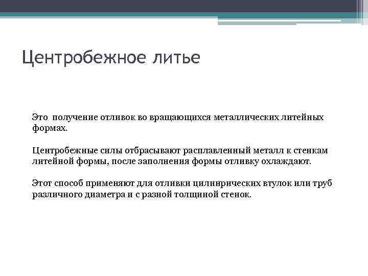 Центробежное литье Это получение отливок во вращающихся металлических литейных формах. Центробежные силы отбрасывают расплавленный