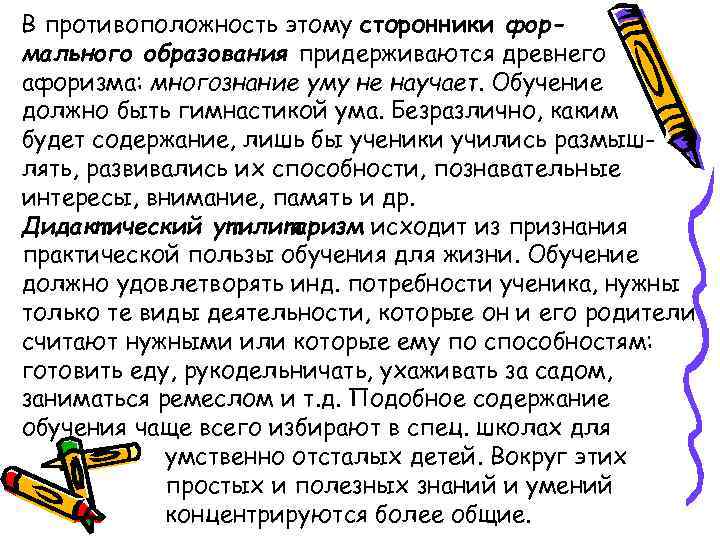 В противоположность этому сторонники формального образования придерживаются древнего афоризма: многознание уму не научает. Обучение