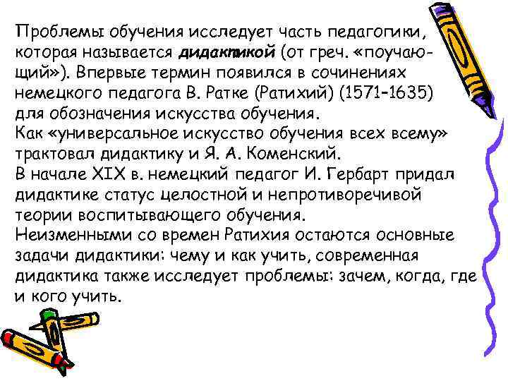 Проблемы обучения исследует часть педагогики, которая называется дидактикой (от греч. «поучающий» ). Впервые термин