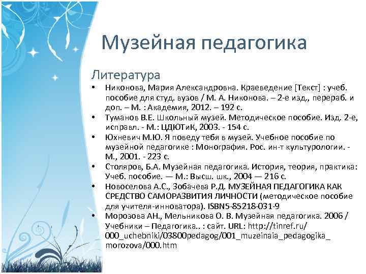 Музейная педагогика Литература • • • Никонова, Мария Александровна. Краеведение [Текст] : учеб. пособие