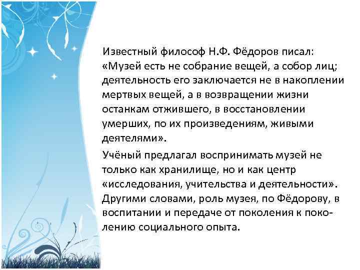 Известный философ Н. Ф. Фёдоров писал: «Музей есть не собрание вещей, а собор лиц;
