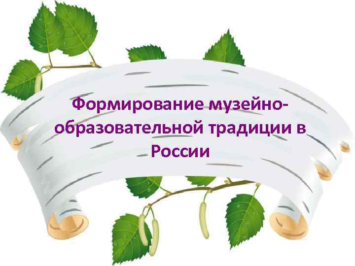 Формирование музейнообразовательной традиции в России 