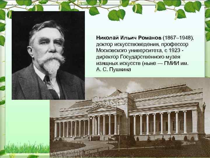 Николай Ильич Романов (1867– 1948), доктор искусствоведения, профессор Московского университета, с 1923 директор Государственного