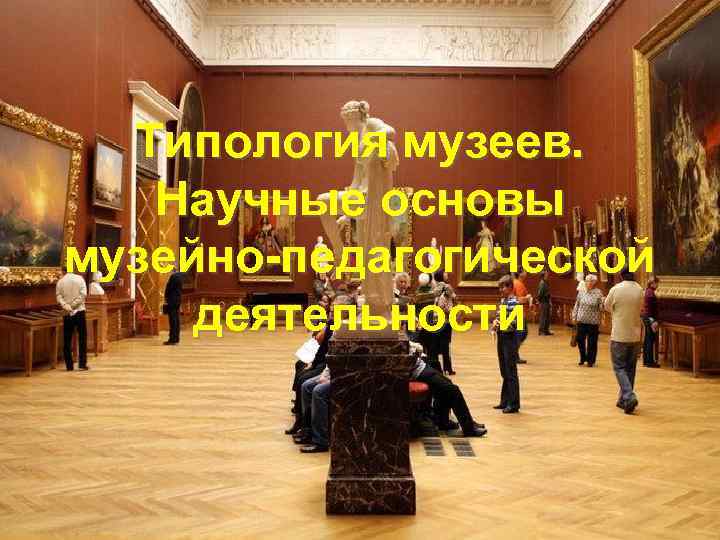 Типология музеев. Научные основы музейно-педагогической деятельности 