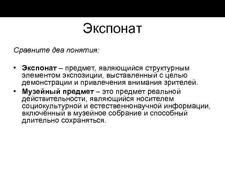 Экспонат Сравните два понятия: • Экспонат – предмет, являющийся структурным элементом экспозиции, выставленный с