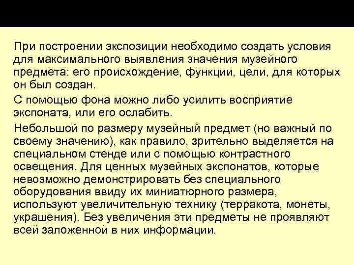 При построении экспозиции необходимо создать условия для максимального выявления значения музейного предмета: его происхождение,
