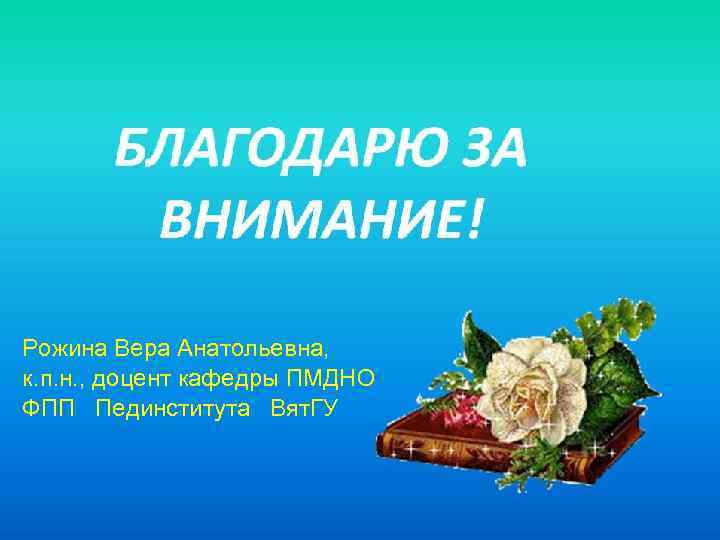 Рожина Вера Анатольевна, к. п. н. , доцент кафедры ПМДНО ФПП Пединститута Вят. ГУ