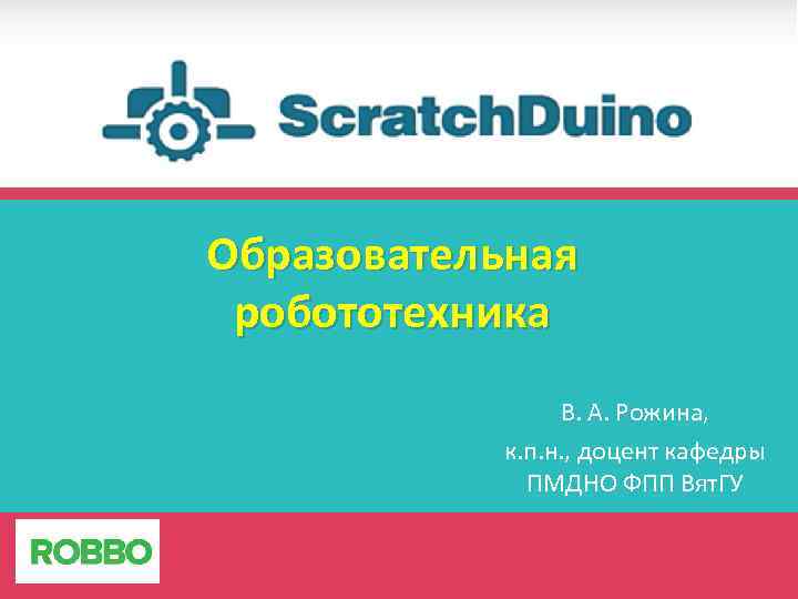 Образовательная робототехника В. А. Рожина, к. п. н. , доцент кафедры ПМДНО ФПП Вят.