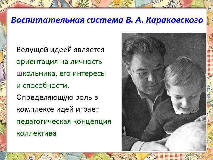 Воспитательная система В. А. Караковского Ведущей идеей является ориентация на личность школьника, его интересы