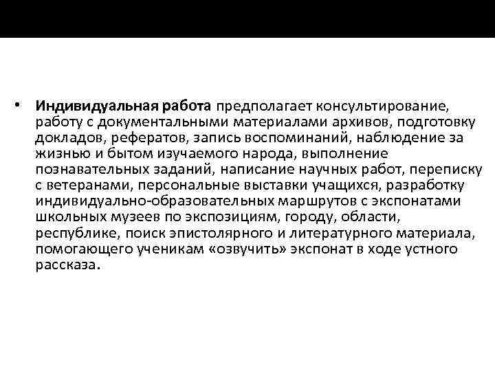  • Индивидуальная работа предполагает консультирование, работу с документальными материалами архивов, подготовку докладов, рефератов,