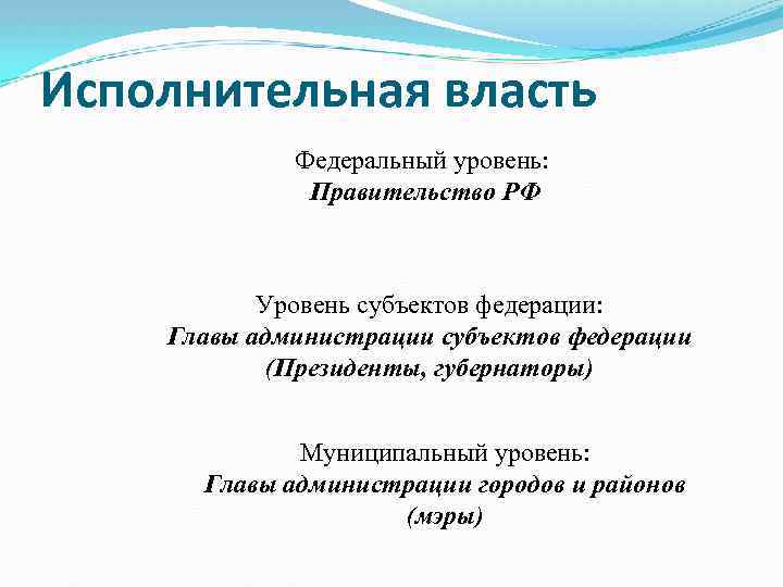 Исполнительная власть Федеральный уровень: Правительство РФ Уровень субъектов федерации: Главы администрации субъектов федерации (Президенты,