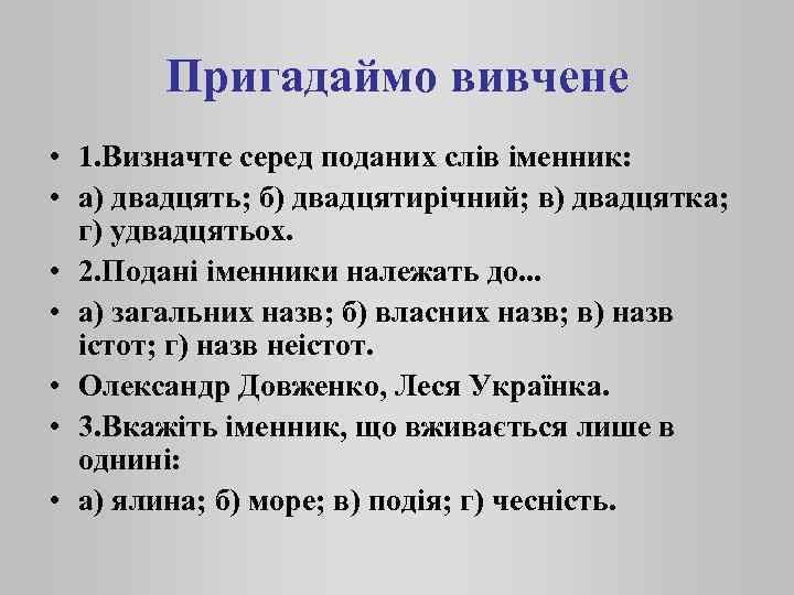 Пригадаймо вивчене • 1. Визначте серед поданих слів іменник: • а) двадцять; б) двадцятирічний;